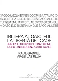 Iblterà al oasc edl (la libertà del caos). Aafirelctii dpoo 'ltlinzgaenil (dopo l'intelligenza artificiale) libro
