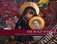 The Iraqi swing. Flashes of light and darkness in the church of Iraq. Ediz. illustrata libro