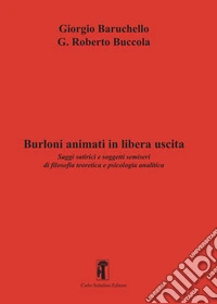Burloni animati in libera uscita. Saggi satirici e soggetti semiseri di filosofia teoretica e psicologia analitica libro