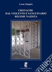 Cronache dal violento e sanguinario regime nazista. Nuova ediz. libro