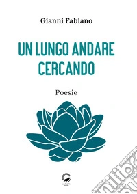 Un lungo andare cercando. Poesie libro