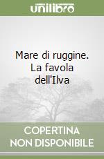Mare di ruggine. La favola dell'Ilva libro