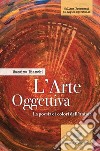 L'arte oggettiva. La poesia e i colori dell'anima libro di Bianchi Massimo