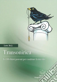 Transonirica. Le 10 chiavi potenti per cambiare la tua vita libro