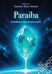 Paraiba. Il cristallo che credeva di essere un sasso