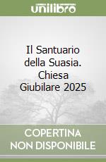 Il Santuario della Suasia. Chiesa Giubilare 2025