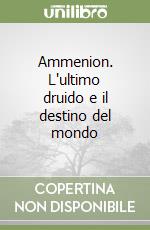 Ammenion. L'ultimo druido e il destino del mondo libro