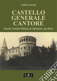 Castello generale Cantore. Scuola Centrale Militare di alpinismo: gli albori libro