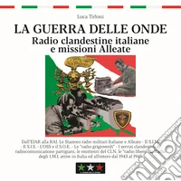La guerra delle onde. Radio clandestine italiane e missioni Alleate libro