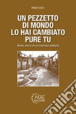 Un pezzetto di mondo lo hai cambiato pure tu. Breve storia di un'impresa solitaria libro