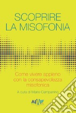 Scoprire la misofonia. Come vivere appieno con la consapevolezza misofonica libro