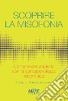 Scoprire la misofonia. Come vivere appieno con la consapevolezza misofonica libro