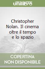 Christopher Nolan. Il cinema oltre il tempo e lo spazio libro