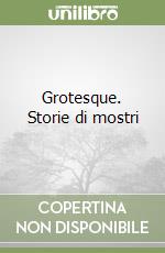 Grotesque. Storie di mostri libro