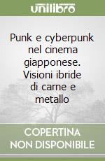 Punk e cyberpunk nel cinema giapponese. Visioni ibride di carne e metallo libro