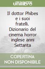 Il dottor Phibes e i suoi fratelli. Dizionario del cinema horror inglese anni Settanta libro