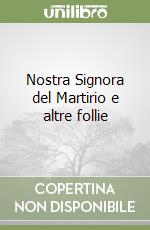 Nostra Signora del Martirio e altre follie libro