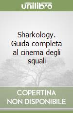 Sharkology. Guida completa al cinema degli squali libro