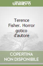 Terence Fisher. Horror gotico d'autore libro