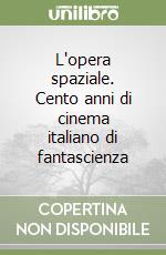 L'opera spaziale. Cento anni di cinema italiano di fantascienza libro