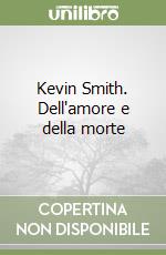 Kevin Smith. Dell'amore e della morte libro