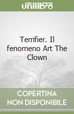 Terrifier. Il fenomeno Art The Clown libro