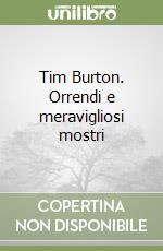 Tim Burton. Orrendi e meravigliosi mostri libro