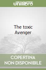 The toxic Avenger