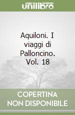 Aquiloni. I viaggi di Palloncino. Vol. 18