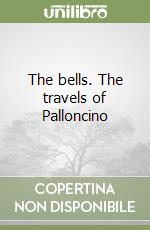 The bells. The travels of Palloncino libro