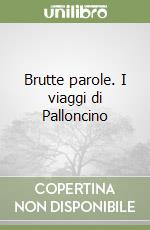 Brutte parole. I viaggi di Palloncino libro