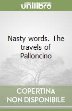 Nasty words. The travels of Palloncino libro