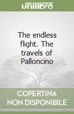 The endless flight. The travels of Palloncino libro