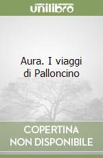 Aura. I viaggi di Palloncino libro