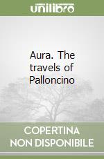 Aura. The travels of Palloncino libro