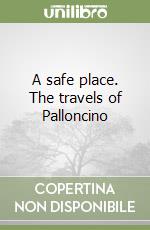 A safe place. The travels of Palloncino libro