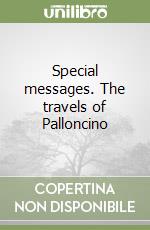 Special messages. The travels of Palloncino libro