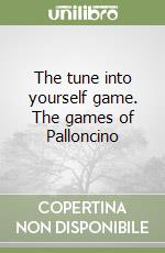 The tune into yourself game. The games of Palloncino libro
