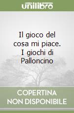 Il gioco del cosa mi piace. I giochi di Palloncino libro