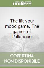 The lift your mood game. The games of Palloncino libro