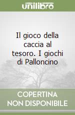 Il gioco della caccia al tesoro. I giochi di Palloncino libro