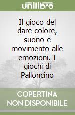 Il gioco del dare colore, suono e movimento alle emozioni. I giochi di Palloncino libro