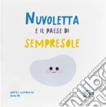 Nuvoletta e il paese di Sempresole. Ediz. a colori libro