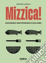 Mizzica! Dizionario gastronomico siciliano libro