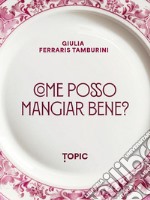 Come posso mangiare bene? libro