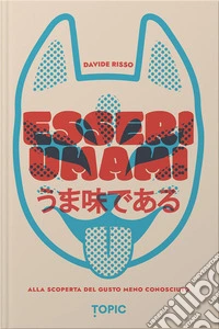 Esseri umami. Alla scoperta del gusto meno conosciuto libro