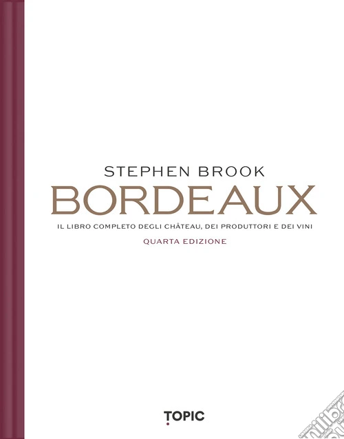 Bordeaux. Il libro completo degli château, dei produttori e dei vini