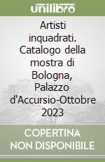 Artisti inquadrati. Catalogo della mostra di Bologna, Palazzo d'Accursio-Ottobre 2023 libro