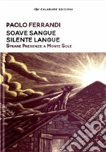 Soave sangue silente langue. Strane presenze a Monte Sole. Nuova ediz. libro