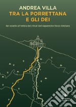 Tra la Porrettana e gli dei. Sei novelle all'ombra dei crinali dell'Appennino Tosco-Emiliano libro